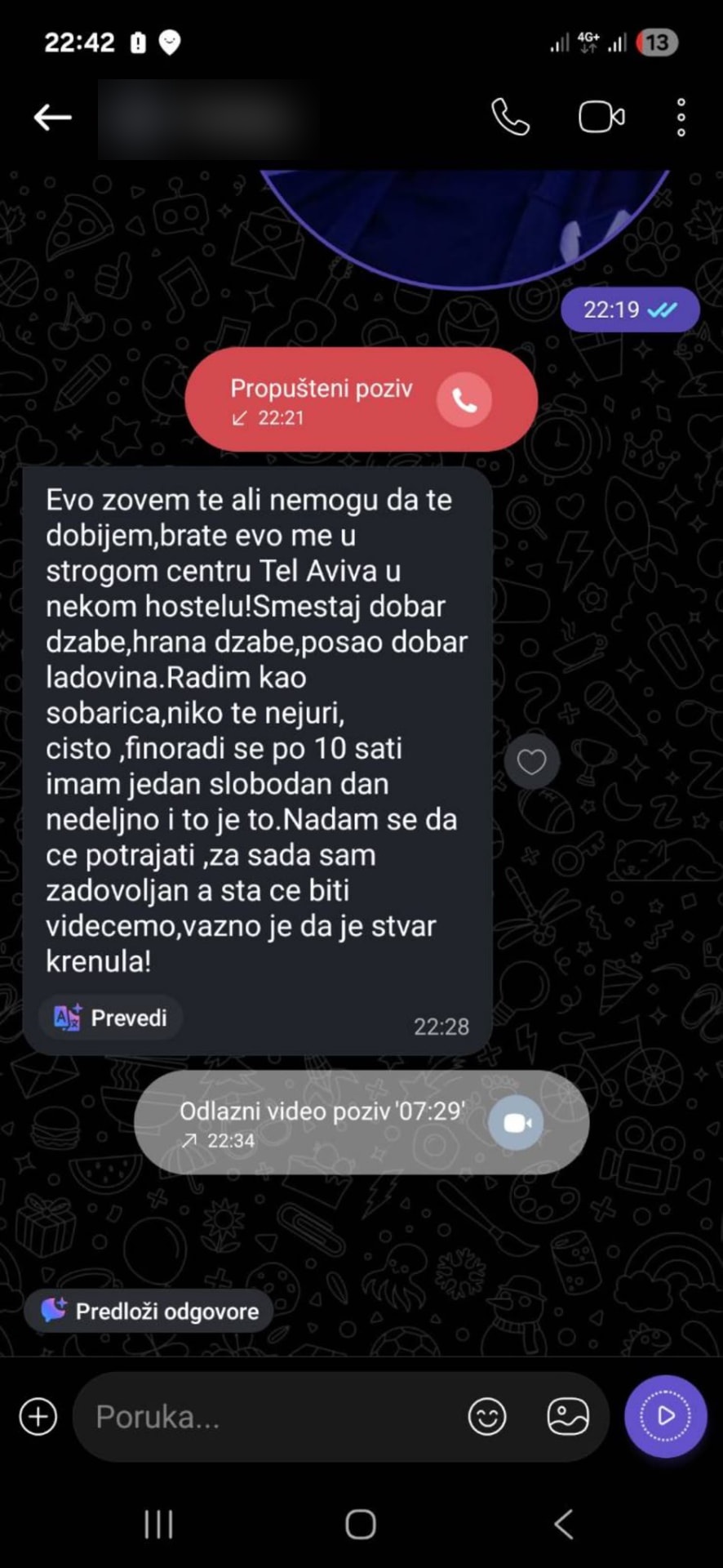 Evo me u strogom centru Tel Aviva, u nekom hostelu! Smeštaj dobar, džabe. Hrana džabe. Posao dobar, ladovina. Radim kao sobarica, niko te ne juri, čisto, fino. Radi se po 10 sati, imam jedan slobodan dan nedeljno i to je to. Za sada sam zadovoljan. Važno je da je stvar krenula!
